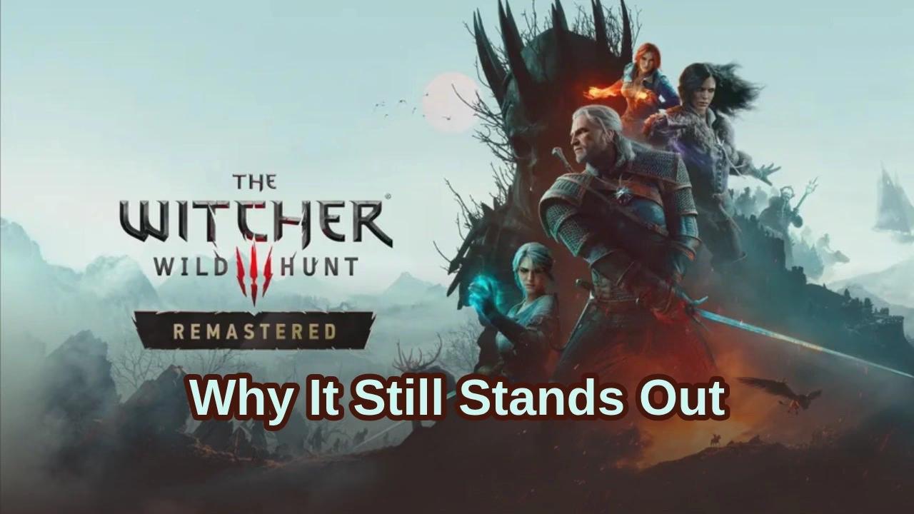 The Witcher 3: Wild Hunt Remastered: Why It Still Stands Out